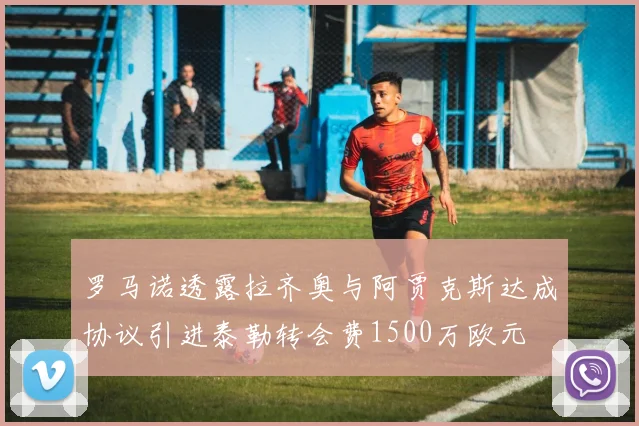 罗马诺透露拉齐奥与阿贾克斯达成协议引进泰勒转会费1500万欧元