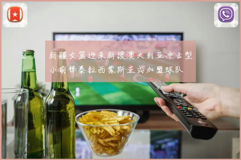 新疆女篮迎来新援澳大利亚冲击型小前锋泰拉西蒙斯正式加盟球队